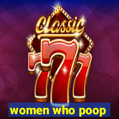 women who poop