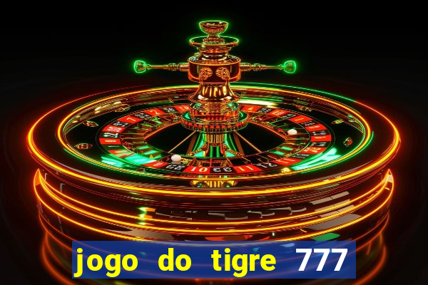 jogo do tigre 777 ganhar dinheiro