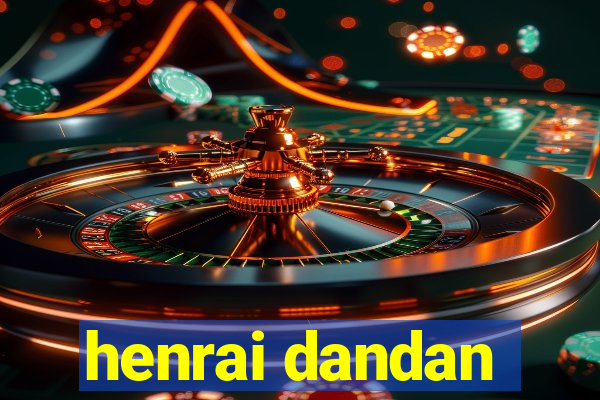 henrai dandan