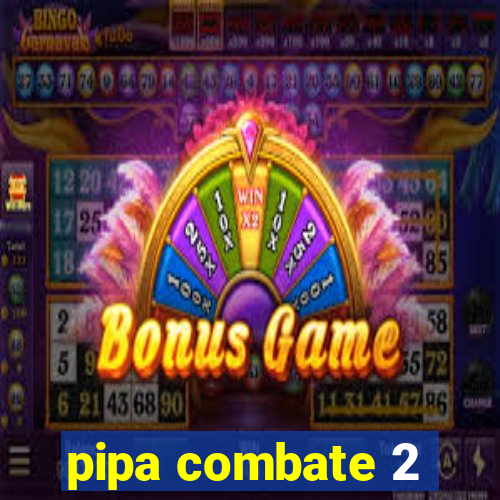 pipa combate 2