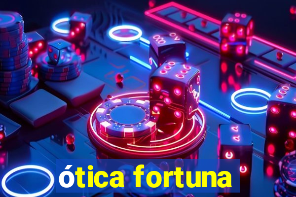 ótica fortuna