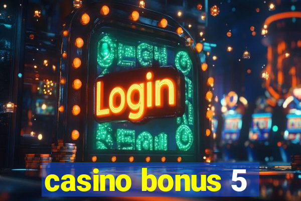 casino bonus 5