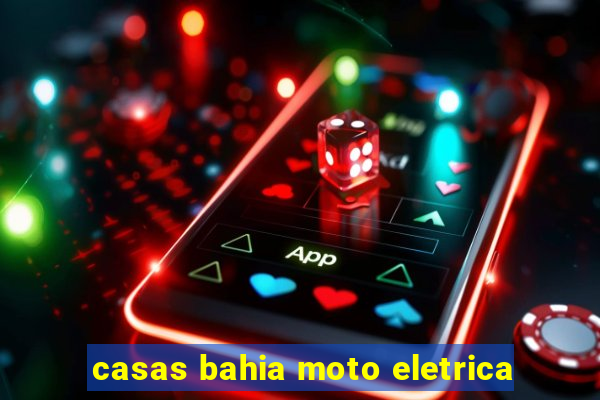 casas bahia moto eletrica