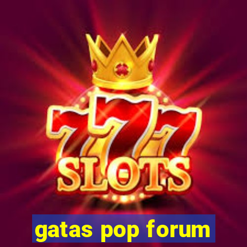 gatas pop forum