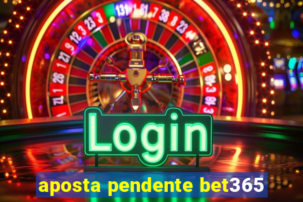 aposta pendente bet365