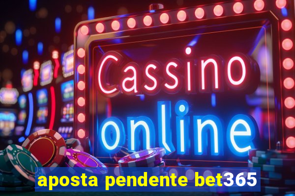 aposta pendente bet365