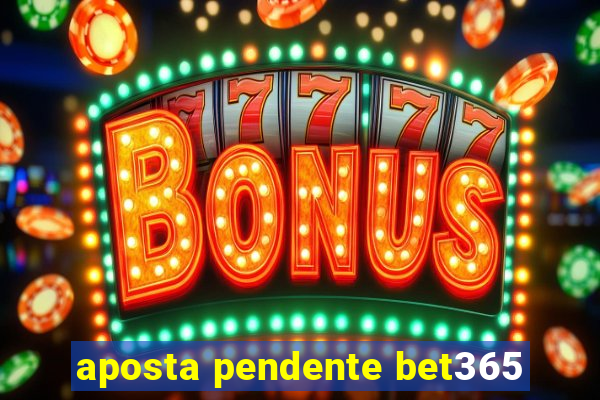 aposta pendente bet365