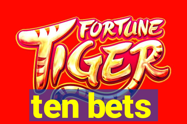 ten bets