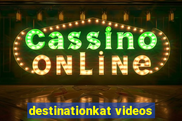 destinationkat videos