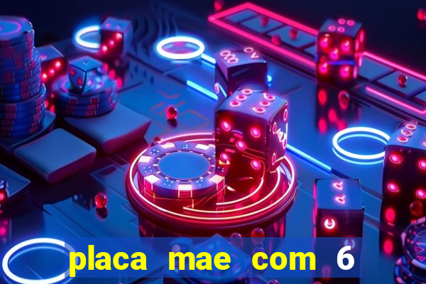 placa mae com 6 slot de memoria