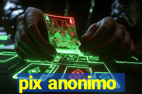 pix anonimo