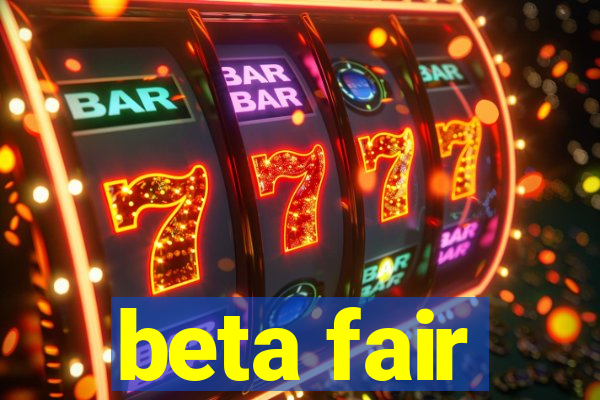 beta fair