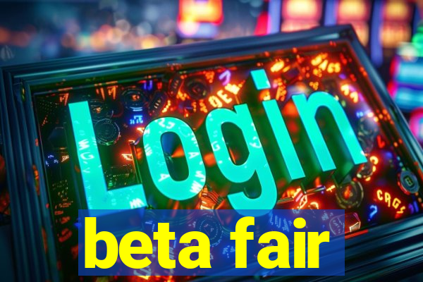 beta fair