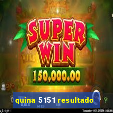 quina 5151 resultado