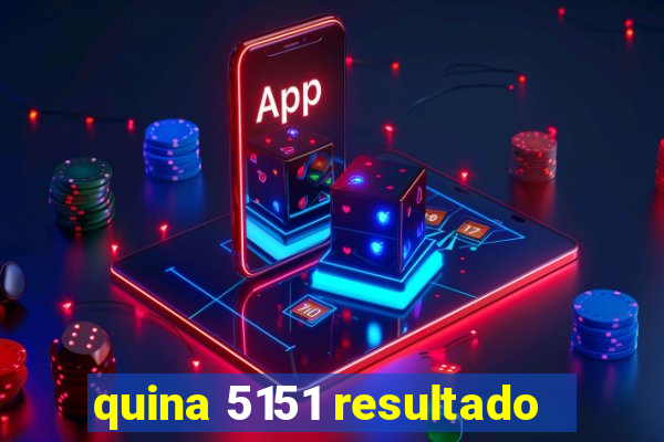 quina 5151 resultado