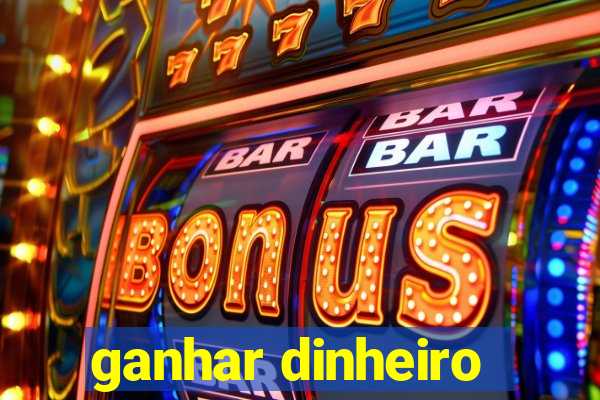 ganhar dinheiro