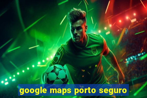 google maps porto seguro