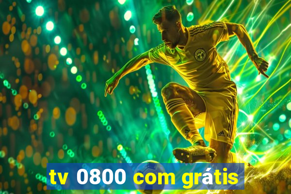 tv 0800 com grátis