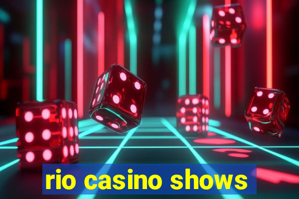 rio casino shows