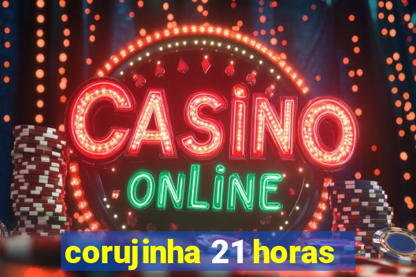 corujinha 21 horas