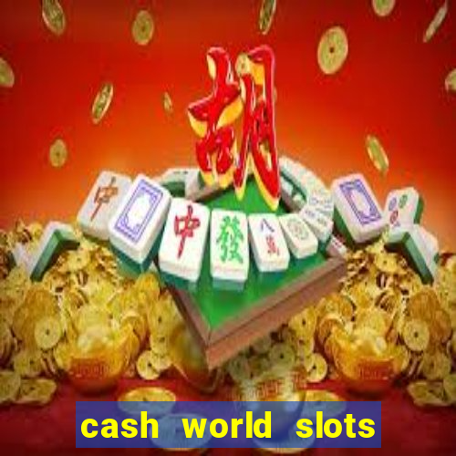 cash world slots and crash