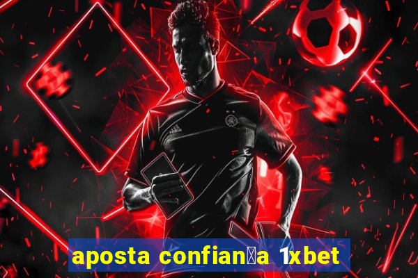 aposta confian莽a 1xbet