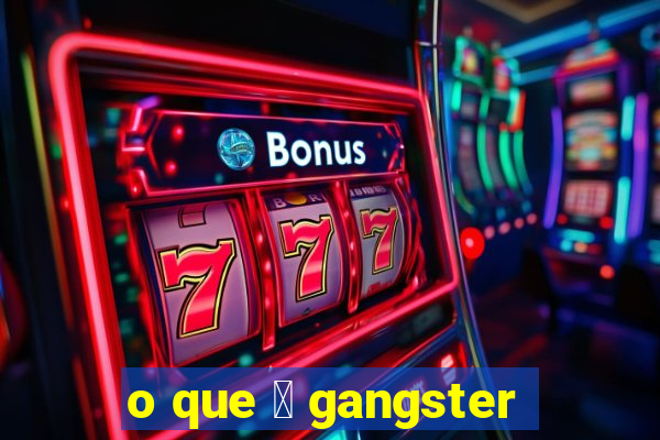 o que 茅 gangster