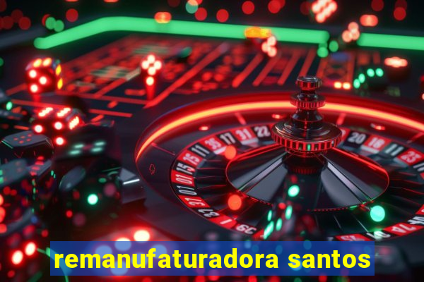 remanufaturadora santos