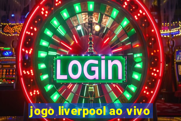 jogo liverpool ao vivo