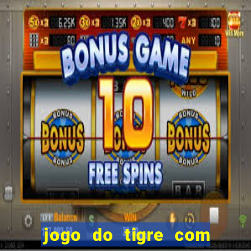 jogo do tigre com deposito de 10