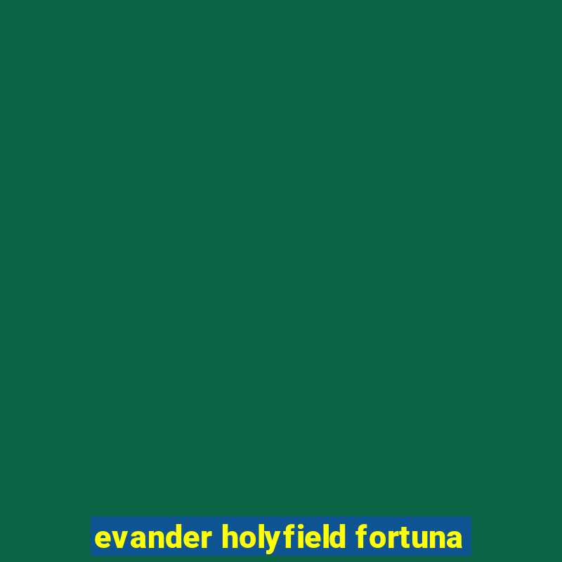 evander holyfield fortuna