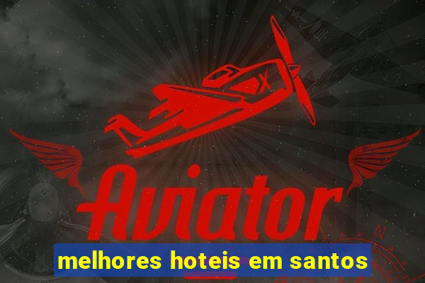 melhores hoteis em santos