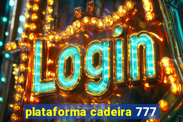 plataforma cadeira 777