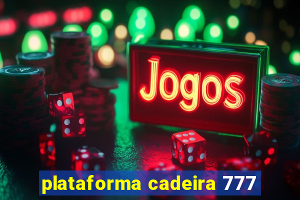 plataforma cadeira 777