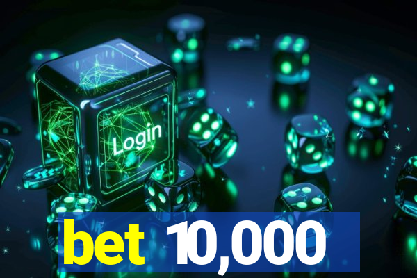 bet 10,000