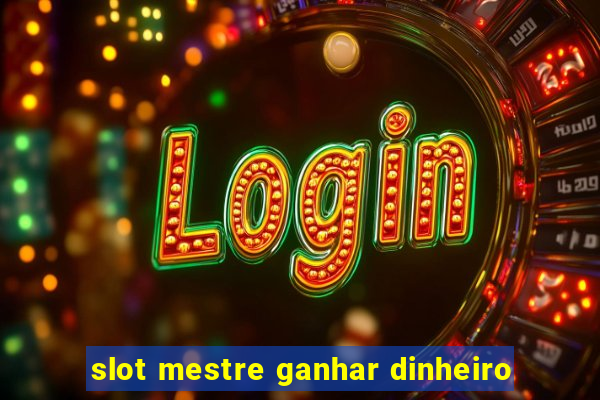 slot mestre ganhar dinheiro