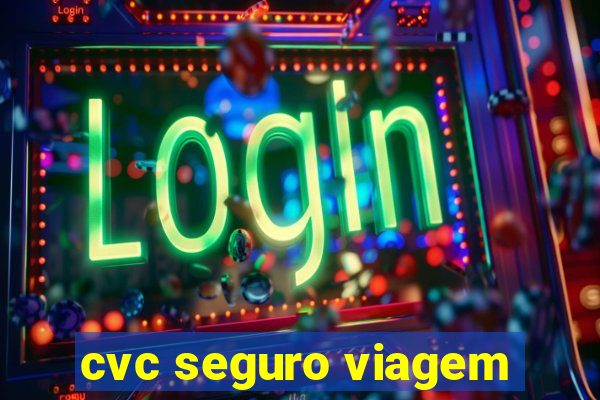 cvc seguro viagem