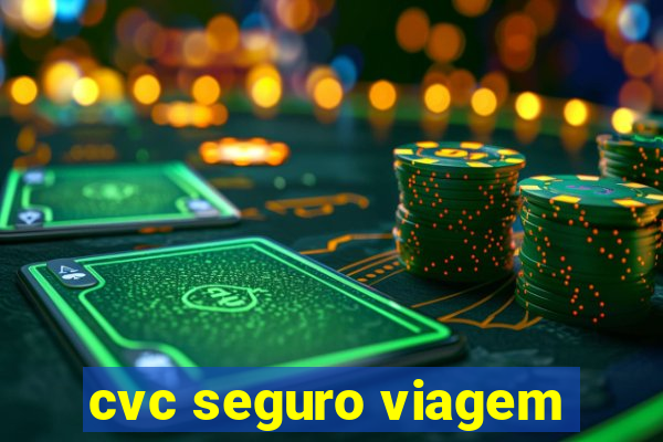 cvc seguro viagem