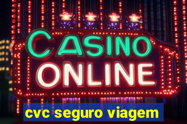 cvc seguro viagem