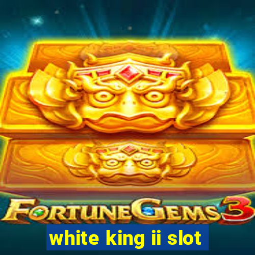 white king ii slot