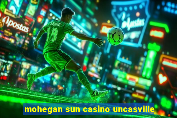 mohegan sun casino uncasville