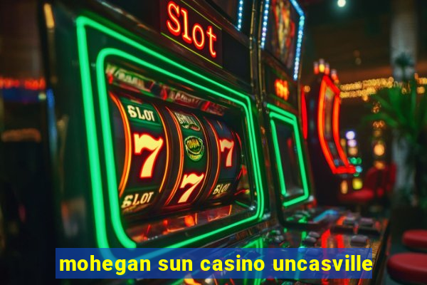 mohegan sun casino uncasville