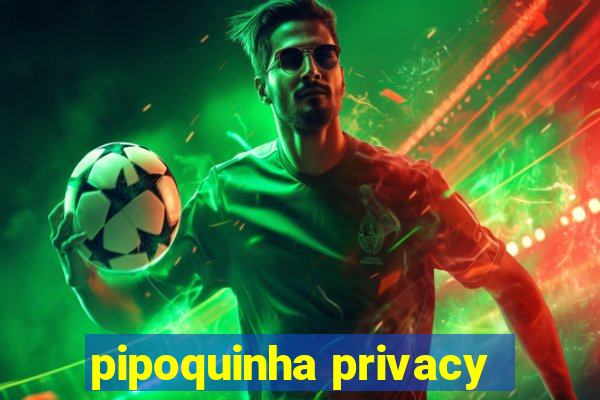 pipoquinha privacy