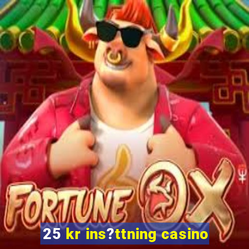 25 kr ins?ttning casino