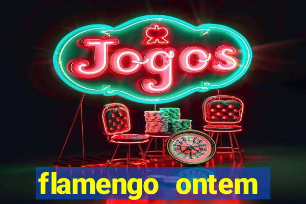 flamengo ontem jogou com quem