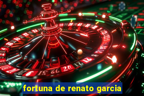 fortuna de renato garcia