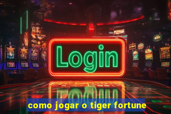 como jogar o tiger fortune