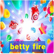 betty fire