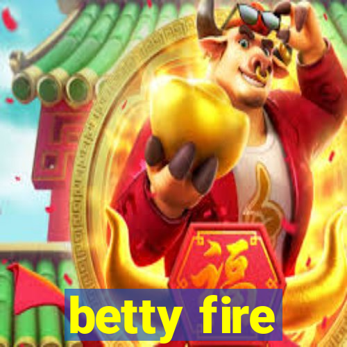 betty fire