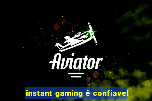 instant gaming é confiavel